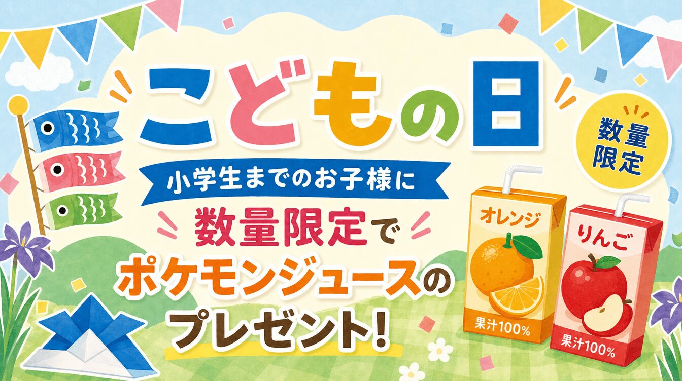5月5日(火) こどもの日限定！お子様へポケモンジュースのプレゼント